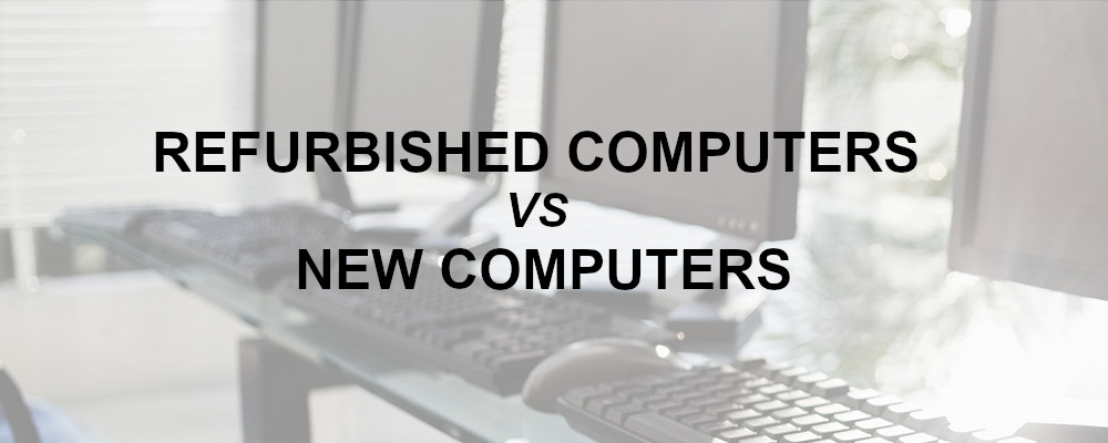 Refurbished Computers vs New Computers In 2023